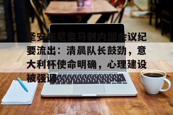 关于圣安东尼奥马刺内部会议纪要流出：清晨队长鼓劲，意大利杯使命明确，心理建设被强调的信息星空体育比分数据